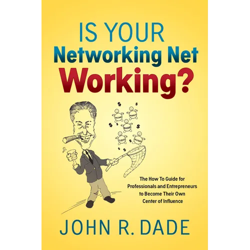 Is Your Networking Net Working?: The How to Guide for Professionals and Entrepreneurs to Become Their Own Center of Influence - Paperback