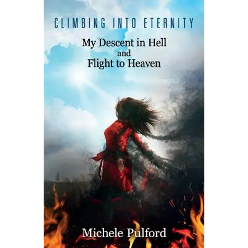 Climbing into Eternity: My Descent in Hell and Flight to Heaven - Paperback