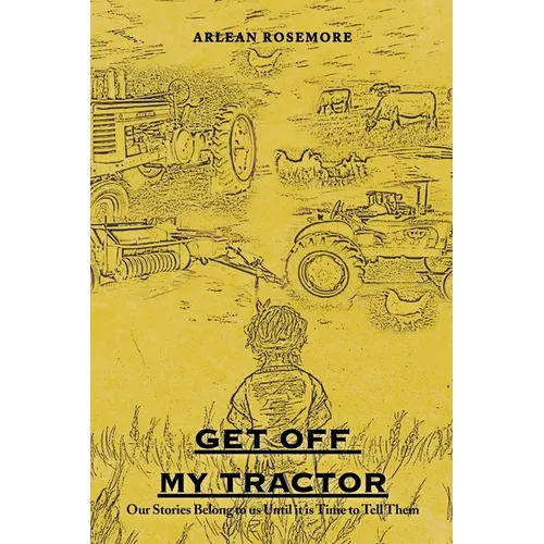 Get off My Tractor: Our Stories Belong to Us Until It Is Time to Tell Them - Paperback