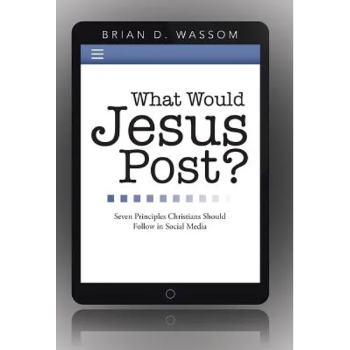 What Would Jesus Post?: Seven Principles Christians Should Follow in Social Media - Hardcover