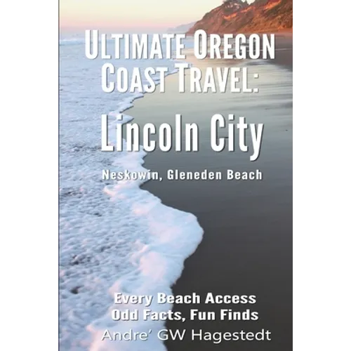 Ultimate Oregon Coast Travel: Lincoln City (Gleneden Beach, Neskowin): Every Beach Access, Odd Facts, Fun Finds - Paperback