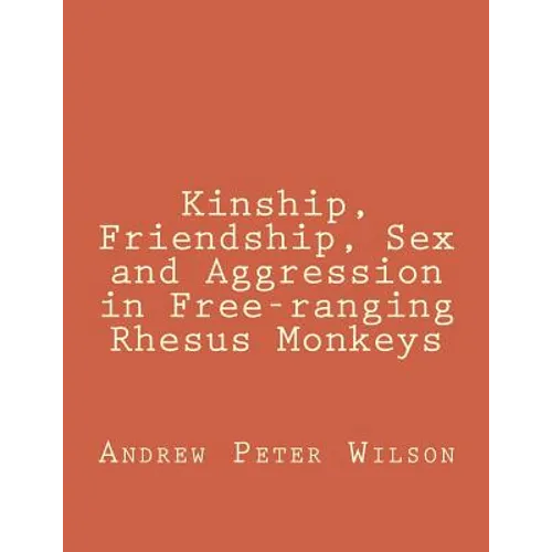 Kinship, Friendship, Sex and Aggression in Free-ranging Rhesus Monkeys - Paperback