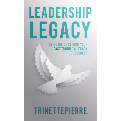 Leadership Legacy: Using Insights from Your Past to Build a Legacy of Success - Hardcover