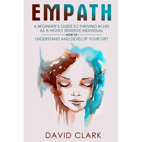 Empath: A Beginner's Guide to Thriving in Life as a Highly Sensitive Individual-How to Understand and Develop your Gift - Paperback