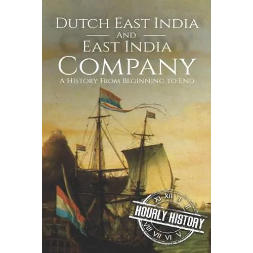 East India Company and Dutch East India Company: A History From Beginning to End - Paperback