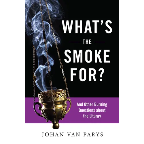 What's the Smoke For?: And Other Burning Questions about the Liturgy - Paperback