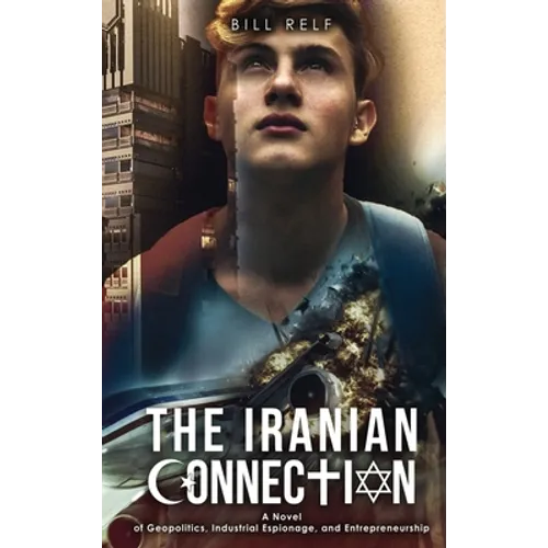 The Iranian Connection: A Novel of Geopolitics, Industrial Espionage, and Entrepreneurship - Hardcover
