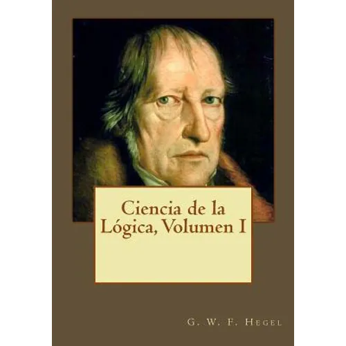 Ciencia de la Lógica, Volumen I - Paperback