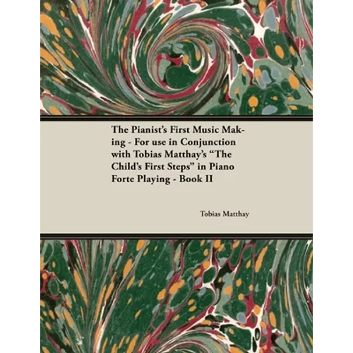 The Pianist's First Music Making - For use in Conjunction with Tobias Matthay's "The Child's First Steps" in Piano Forte Playing - Book II - Paperback