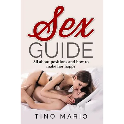 Sex Guide All About Positions and How to Make Her Happy - Paperback