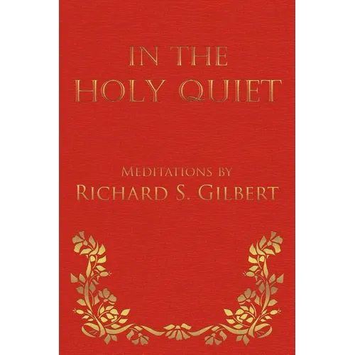 In the Holy Quiet: Meditations by Richard S. Gilbert - Paperback