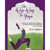 The Wise Way to Yoga: Activate Your Whole-Body Intelligence for Optimal Safety & Performance in Any Yoga Style - Paperback