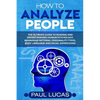 How to Analyze People: The Ultimate Guide to Learning, Understanding and Reading Body Language, Personality Types, Human Behaviour and Human Psycholog - Paperback