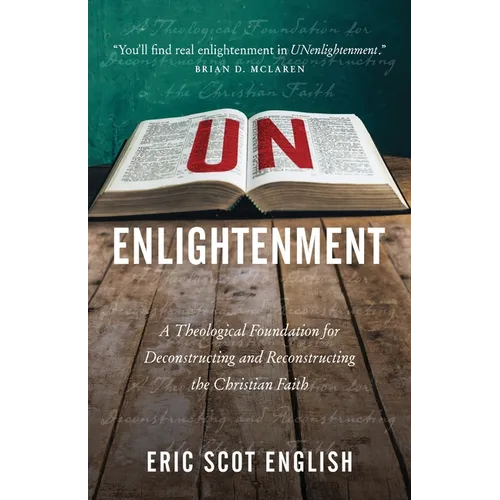 UNenlightenment: A Theological Foundation for Deconstructing and Reconstructing the Christian Faith - Paperback