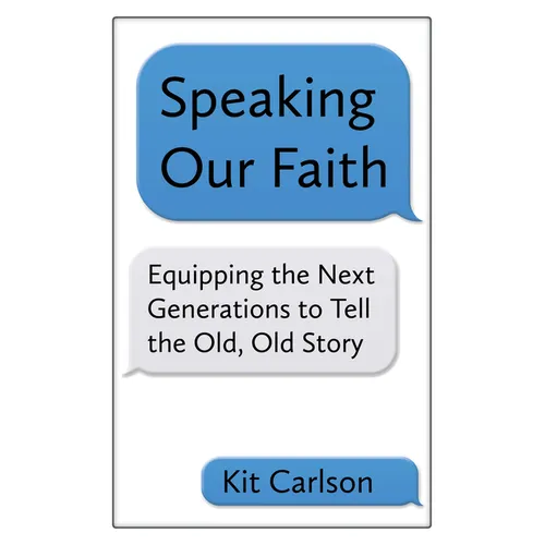 Speaking Our Faith: Equipping the Next Generations to Tell the Old, Old Story - Paperback