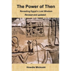 The Power of Then: Revealing Egypt's Lost Wisdom- Revised and Updated - Paperback