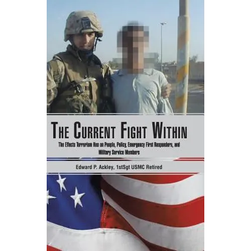 The Current Fight Within: The Effects Terrorism Has on People, Policy, Emergency First Responders, and Military Service Members - Hardcover