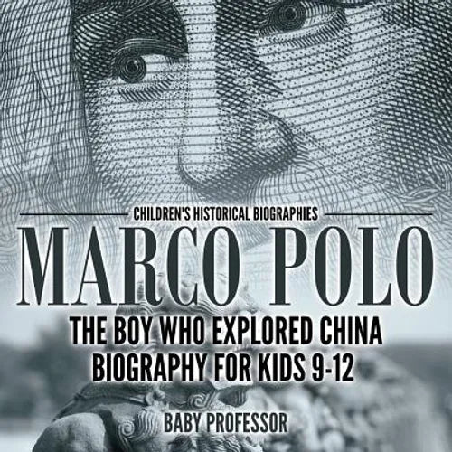 Marco Polo: The Boy Who Explored China Biography for Kids 9-12 Children's Historical Biographies - Paperback