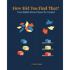 How Did You Find That?: Four Habits From Chaos To Control - Paperback