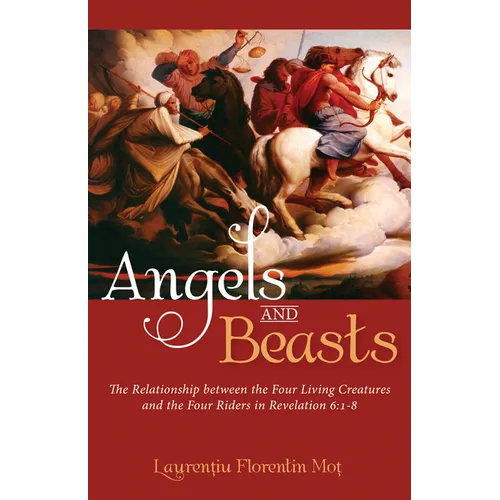 Angels and Beasts: The Relationship Between the Four Living Creatures and the Four Riders in Revelation 6:1-8 - Paperback