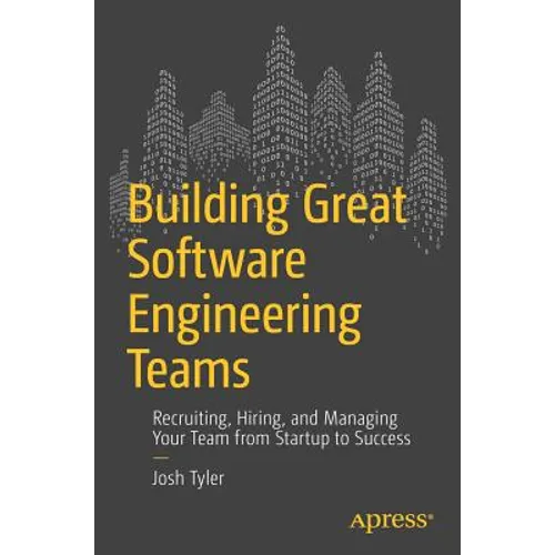 Building Great Software Engineering Teams: Recruiting, Hiring, and Managing Your Team from Startup to Success - Paperback