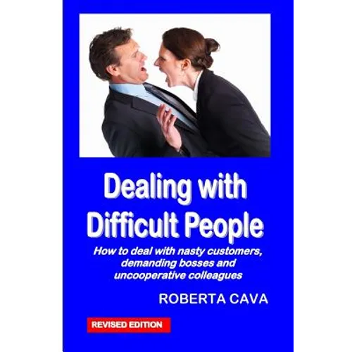Dealing with Difficult People: How to Deal with Nasty Customers, Demanding Bosses and Uncooperative Colleagues - Paperback