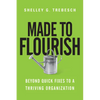 Made to Flourish: Beyond Quick Fixes to a Thriving Organization - Paperback