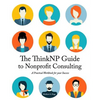 The ThinkNP Guide to Nonprofit Consulting: A Practical Workbook for Your Success: Your Step-by-Step Guide to a Successful Business Serving the Nonprof - Paperback