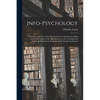 Info-psychology: A Manual on the use of the Human Nervous System According to the Instructions of the Manufacturers and A Navigational - Paperback