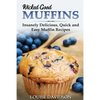 Wicked Good Muffins: Insanely Delicious, Quick, and Easy Muffin Recipes - Paperback