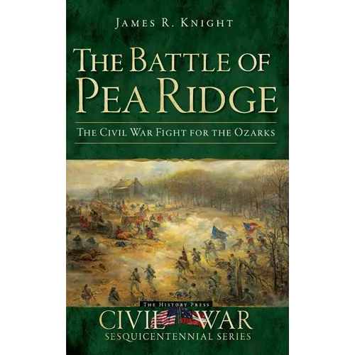 The Battle of Pea Ridge: The Civil War Fight for the Ozarks - Hardcover