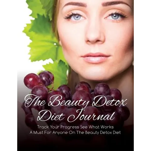 The Beauty Detox Diet Journal: Track Your Progress See What Works: A Must for Anyone on the Beauty Detox Diet - Paperback