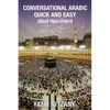 Conversational Arabic Quick and Easy: Saudi Hejazi Dialect, Hijazi, Saudi Arabic, Saudi Arabia, Hajj, Mecca, Medina, Kaaba - Paperback