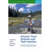 Arizona Trout Streams and Their Hatches: Fly Fishing in the High Deserts of Arizona and Western New Mexico - Paperback