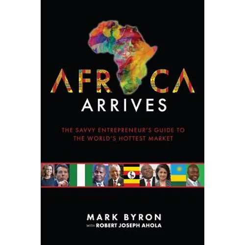 Africa Arrives: The Savvy Entrepreneur's Guide to the World's Hottest Market - Paperback