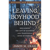 Leaving Boyhood Behind: Reclaiming the Gift of Manhood and Traditional Rites of Passage - Paperback