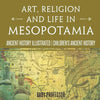 Art, Religion and Life in Mesopotamia - Ancient History Illustrated Children's Ancient History - Paperback