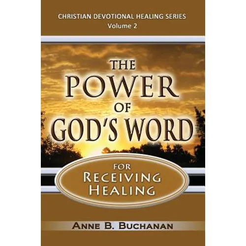 The Power of God's Word for Receiving Healing: Vital Keys to Victory Over Sickness, Volume 2 (Christian Devotional Healing Series) - Paperback