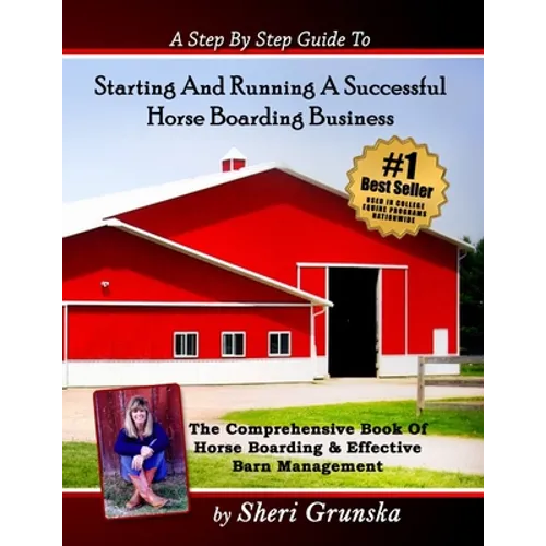 A Step By Step Guide To Starting And Running A Successful Horse Boarding Business: The Comprehensive Book Of Horse Boarding & Effective Barn Managemen - Paperback
