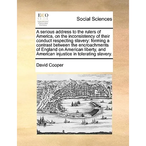 A serious address to the rulers of America, on the inconsistency of their conduct respecting slavery: forming a contrast between the encroachments of - Paperback