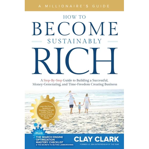 A Millionaire's Guide How to Become Sustainably Rich: A Step-By-Step Guide to Building a Successful, Money-Generating, and Time-Freedom Creating Busin - Paperback