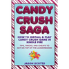 Candy Crush Saga: How to Install and Play Candy Crush Game in Kindle Fire: Tips, Tricks, and Cheats to Get on Top of the Leaderboard - Paperback