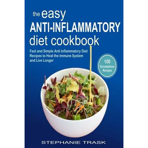 The Easy Anti Inflammatory Diet Cookbook: 100 Fast and Simple Anti Inflammatory Diet Recipes to Heal the Immune System and Live Longer - Paperback