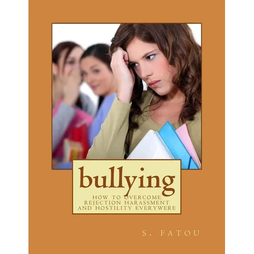 bullying: how to overcome rejection harassment and hostility everywere - Paperback