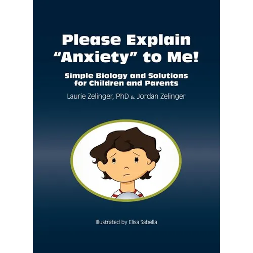 Please Explain Anxiety to Me! Simple Biology and Solutions for Children and Parents - Hardcover