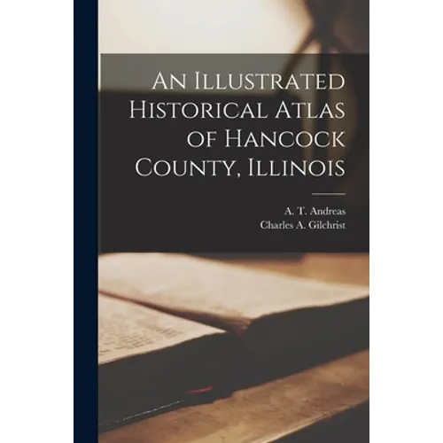 An Illustrated Historical Atlas of Hancock County, Illinois - Paperback