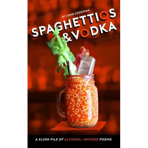 Spaghettios and Vodka: A Slush Pile of Alcohol Infused Poems - Paperback