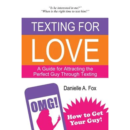 Texting For Love - A Guide for Attracting the Perfect Guy Through Texting - Paperback