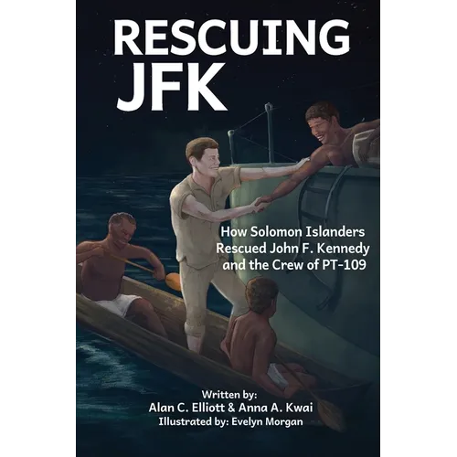 Rescuing JFK: How Solomon Islanders Rescued John F. Kennedy and the Crew of the PT-109 - Paperback
