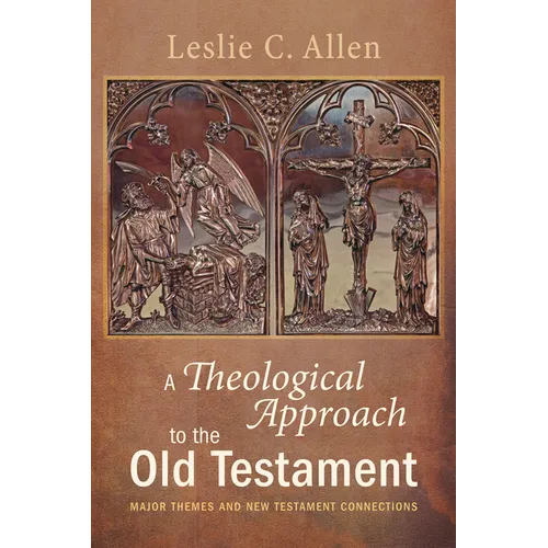 A Theological Approach to the Old Testament: Major Themes and New Testament Connections - Hardcover